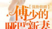 强势锁婚傅少的哑巴新妻,强势锁婚,傅少的哑巴新娘
